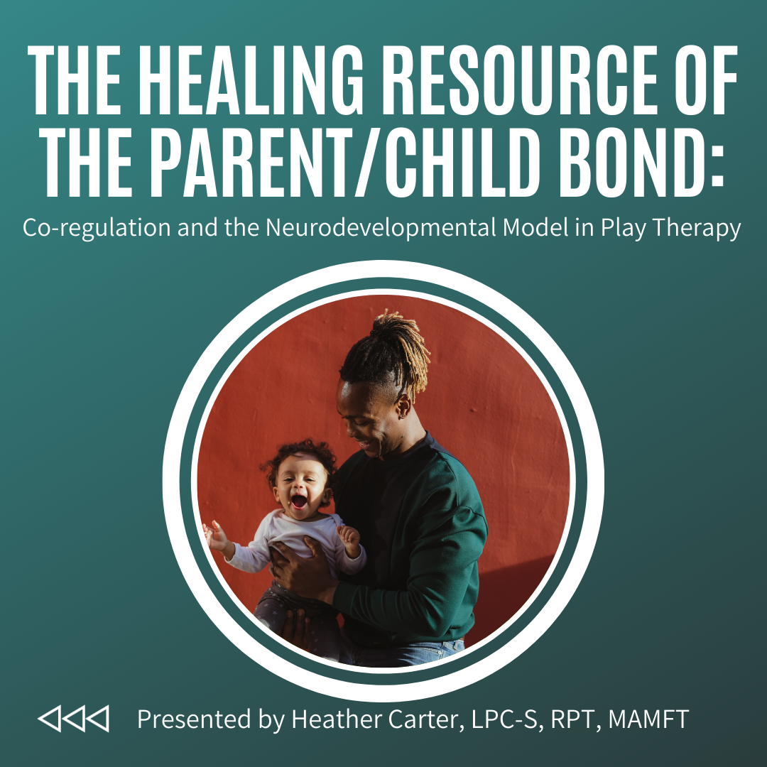 The Healing Resource of the Parent Child Bond: Co-regulation and the Neurodevelopmental Model in Play Therapy